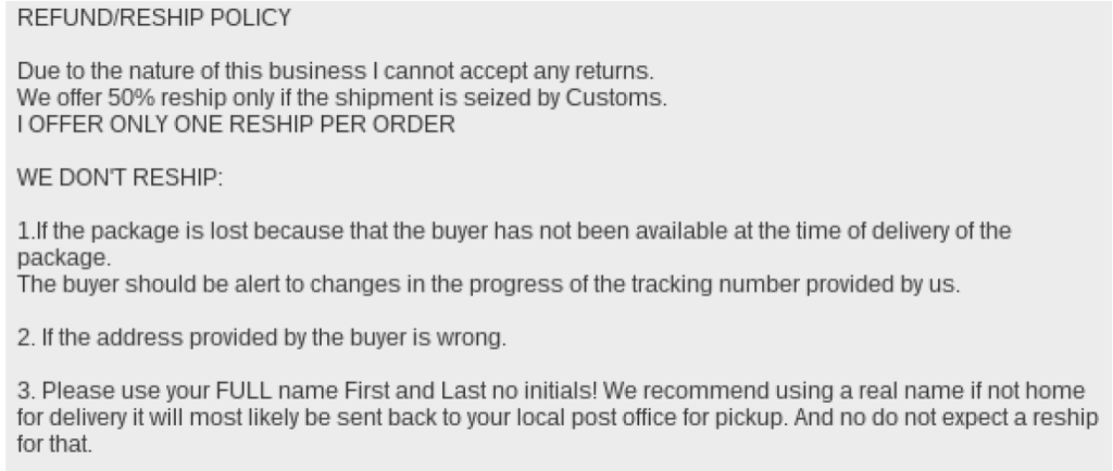 Image 7: An example of a Refund/Reship Policy by a vendor on DreamMarket. The vendor sells a variety of illicit drugs, and was also formerly an active vendor on Hansa and AlphaBay.